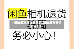 【闲鱼退货地区有疫情,闲鱼退货会被调包吗】