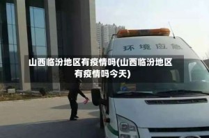 山西临汾地区有疫情吗(山西临汾地区有疫情吗今天)