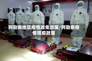 阿勒泰地区疫情减免政策/阿勒泰疫情防疫政策