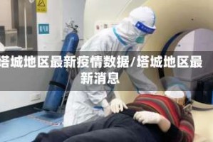 塔城地区最新疫情数据/塔城地区最新消息