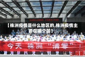 【株洲疫情是什么地区的,株洲疫情主要在哪个区】