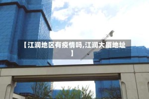 【江润地区有疫情吗,江润大厦地址】