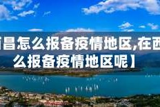 【在西昌怎么报备疫情地区,在西昌怎么报备疫情地区呢】