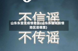 山东东营无疫情地区(山东东营无疫情地区是哪里)