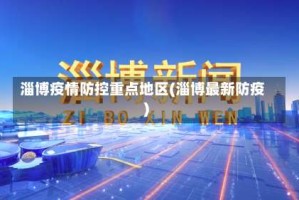 淄博疫情防控重点地区(淄博最新防疫)