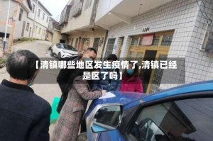 【清镇哪些地区发生疫情了,清镇已经是区了吗】