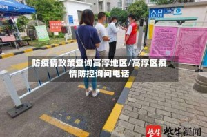 防疫情政策查询高淳地区/高淳区疫情防控询问电话