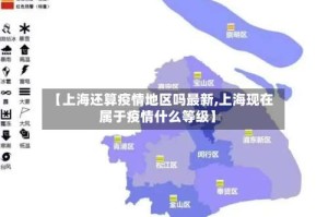 【上海还算疫情地区吗最新,上海现在属于疫情什么等级】
