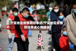 宁夏地区疫情防控事迹(宁夏地区疫情防控事迹心得体会)