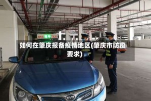 如何在肇庆报备疫情地区(肇庆市防疫要求)