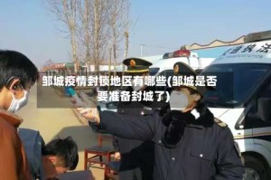 邹城疫情封锁地区有哪些(邹城是否要准备封城了)
