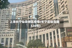 上海长宁仙霞地区疫情(长宁区仙霞路326号)
