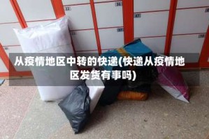 从疫情地区中转的快递(快递从疫情地区发货有事吗)