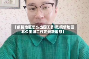 【疫情地区怎么出国工作呢,疫情地区怎么出国工作呢最新消息】
