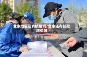 北京地区还有疫情吗/北京还有新冠肺炎吗
