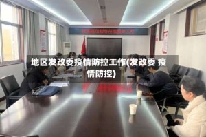 地区发改委疫情防控工作(发改委 疫情防控)