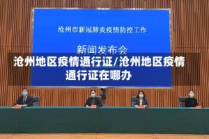 沧州地区疫情通行证/沧州地区疫情通行证在哪办
