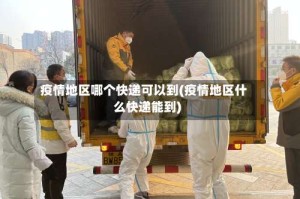 疫情地区哪个快递可以到(疫情地区什么快递能到)