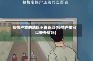 疫情严重的地区不得返回(疫情严重可以去外省吗)