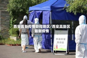 西安高新疫情管控地区/西安高新区最新疫情