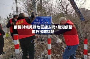 疫情时候芜湖地区能去吗/芜湖疫情能外出吃饭吗