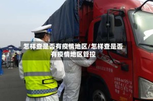 怎样查是否有疫情地区/怎样查是否有疫情地区管控