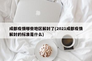 成都疫情哪些地区解封了(2021成都疫情解封的标准是什么)
