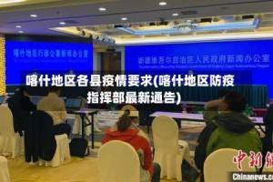 喀什地区各县疫情要求(喀什地区防疫指挥部最新通告)