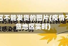疫情地区不能发货的图片(疫情不可发货地区实时)
