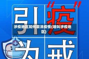 涉疫地区如何取消疫情(啥叫涉疫地区)