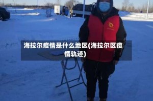 海拉尔疫情是什么地区(海拉尔区疫情轨迹)