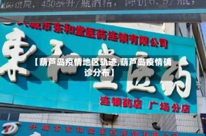 【葫芦岛疫情地区轨迹,葫芦岛疫情确诊分布】