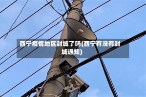 西宁疫情地区封城了吗(西宁有没有封城通知)