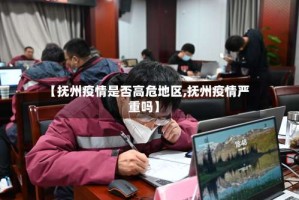 【抚州疫情是否高危地区,抚州疫情严重吗】