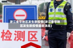 浙江金华地区发生新疫情(浙江金华地区发生新疫情最新消息)
