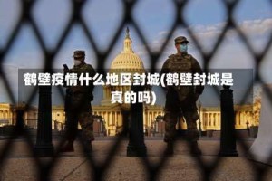 鹤壁疫情什么地区封城(鹤壁封城是真的吗)