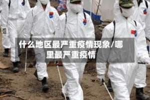 什么地区最严重疫情现象/哪里最严重疫情