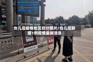台儿庄疫情地区划分图片/台儿庄新增1例疫情最新消息