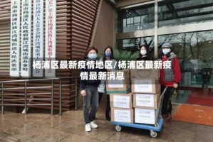 杨浦区最新疫情地区/杨浦区最新疫情最新消息
