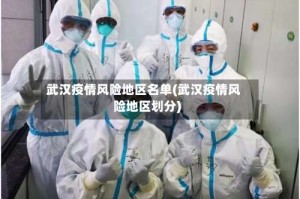 武汉疫情风险地区名单(武汉疫情风险地区划分)