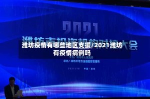 潍坊疫情有哪些地区支援/2021潍坊有疫情病例吗