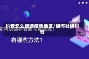 抖音怎么规避疫情地区/如何杜绝抖音