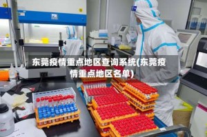 东莞疫情重点地区查询系统(东莞疫情重点地区名单)