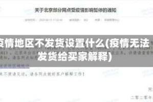 疫情地区不发货设置什么(疫情无法发货给买家解释)