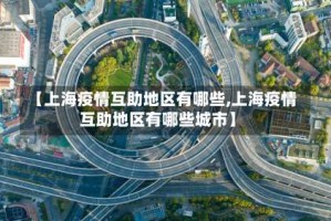 【上海疫情互助地区有哪些,上海疫情互助地区有哪些城市】