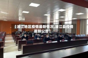 【浦江地区疫情最新情况,浦江县疫情最新公告】