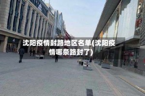 沈阳疫情封路地区名单(沈阳疫情哪条路封了)