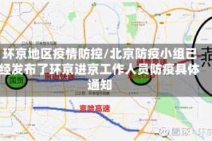 环京地区疫情防控/北京防疫小组已经发布了环京进京工作人员防疫具体通知
