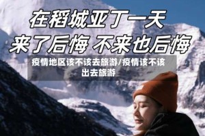 疫情地区该不该去旅游/疫情该不该出去旅游