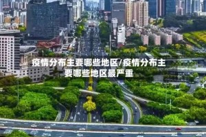 疫情分布主要哪些地区/疫情分布主要哪些地区最严重